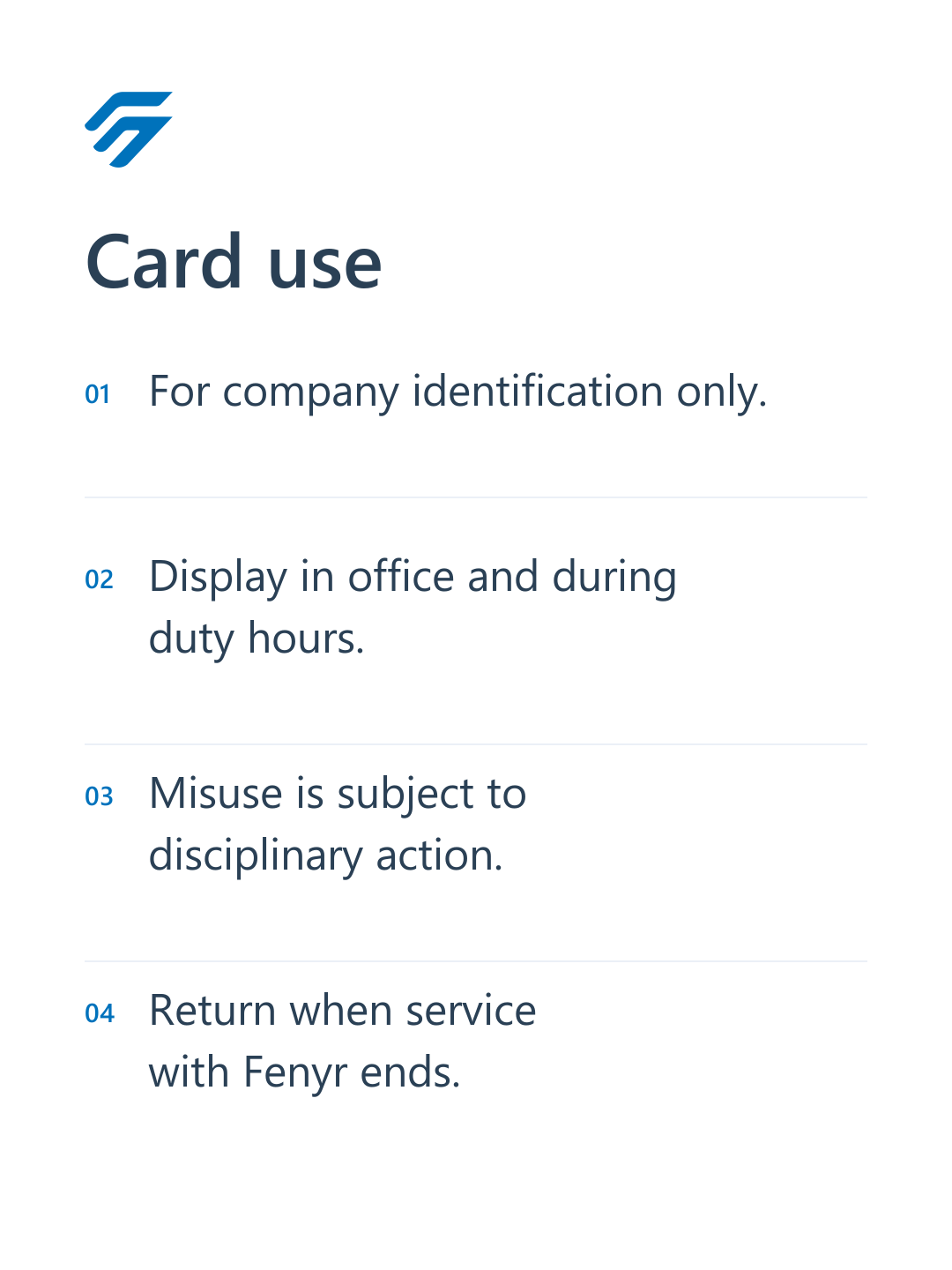 Card use. 1. For company identification only. 2. Display in office and during duty hours. 3. Misuse is subject to disciplinary action. 4. Return when service with Fenyr ends.